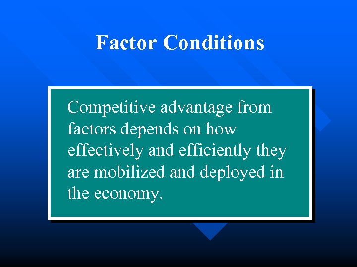 Factor Conditions Competitive advantage from factors depends on how effectively and efficiently they are