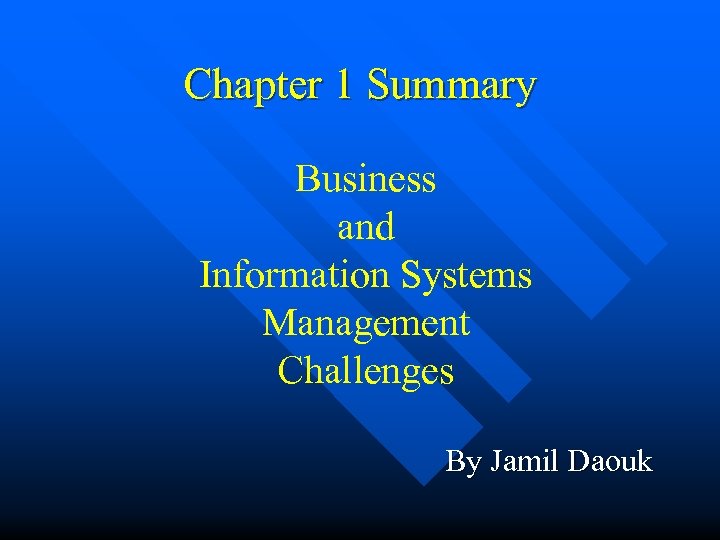 Chapter 1 Summary Business and Information Systems Management Challenges By Jamil Daouk 