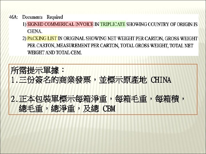 所需提示單據： 1. 三份簽名的商業發票，並標示原產地 CHINA 2. 正本包裝單標示每箱淨重，每箱毛重，每箱積， 總毛重，總淨重，及總 CBM 