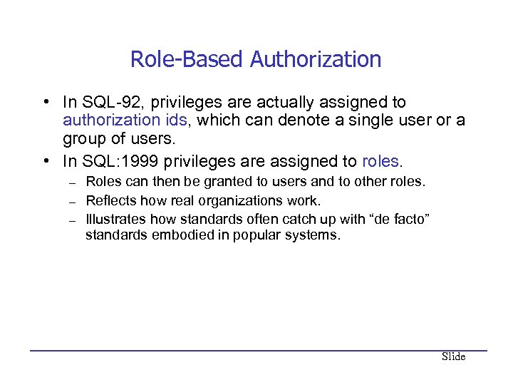 Role-Based Authorization • In SQL-92, privileges are actually assigned to authorization ids, which can