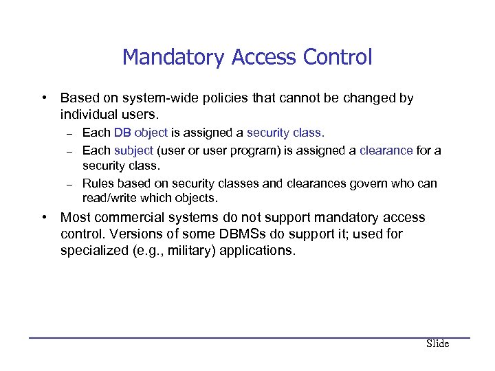 Mandatory Access Control • Based on system-wide policies that cannot be changed by individual