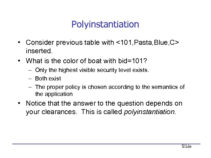 Polyinstantiation • Consider previous table with <101, Pasta, Blue, C> inserted. • What is