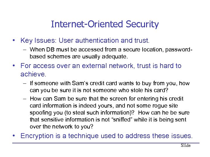 Internet-Oriented Security • Key Issues: User authentication and trust. – When DB must be