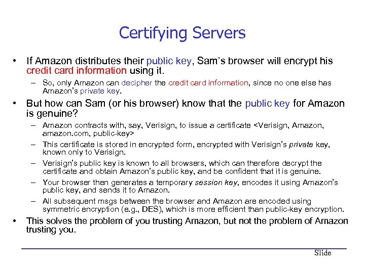 Certifying Servers • If Amazon distributes their public key, Sam’s browser will encrypt his