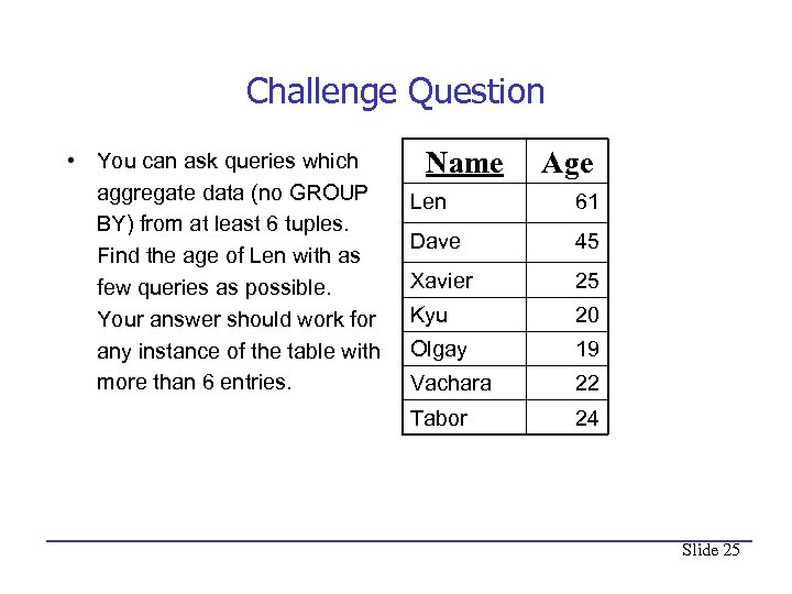 Challenge Question • You can ask queries which aggregate data (no GROUP BY) from
