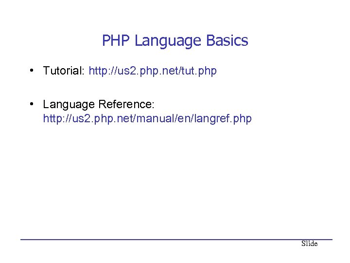 PHP Language Basics • Tutorial: http: //us 2. php. net/tut. php • Language Reference:
