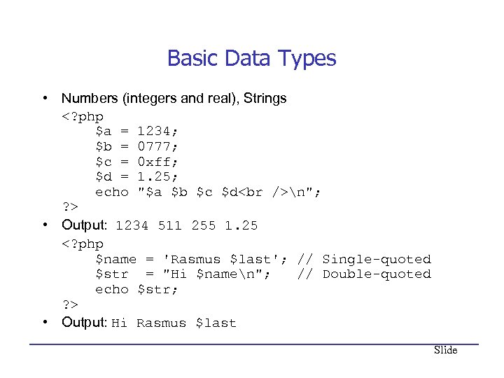 Basic Data Types • Numbers (integers and real), Strings <? php $a = 1234;