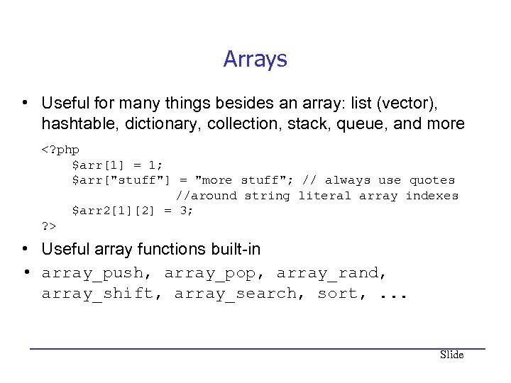 Arrays • Useful for many things besides an array: list (vector), hashtable, dictionary, collection,