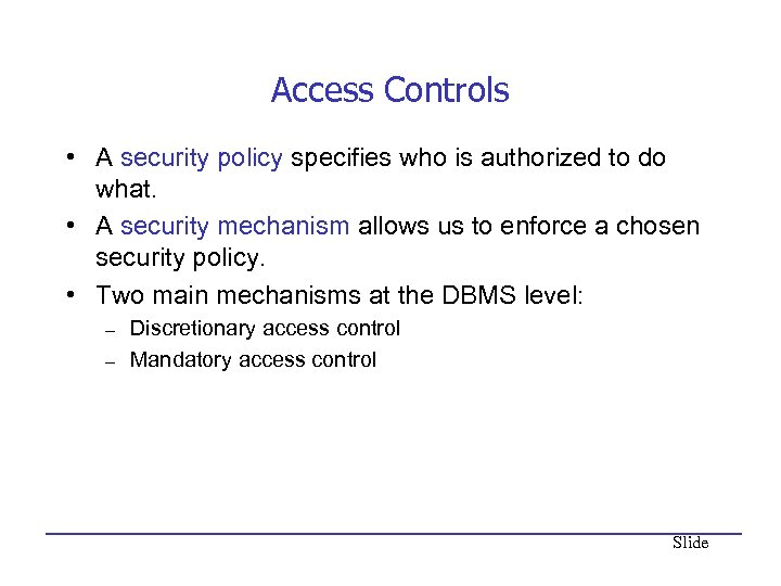 Access Controls • A security policy specifies who is authorized to do what. •