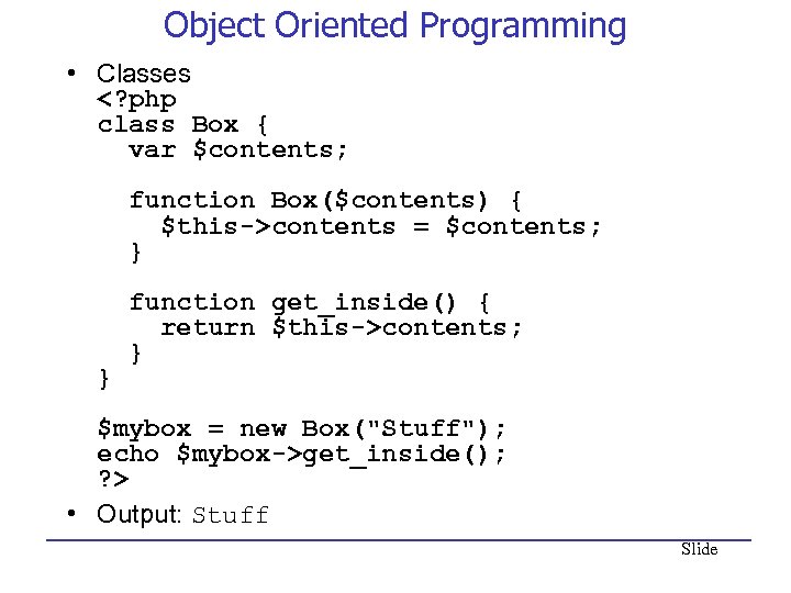 Object Oriented Programming • Classes <? php class Box { var $contents; function Box($contents)