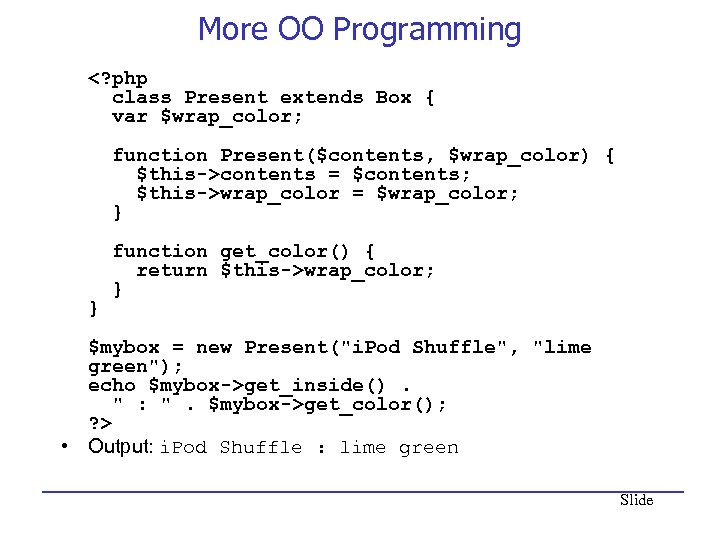 More OO Programming <? php class Present extends Box { var $wrap_color; function Present($contents,