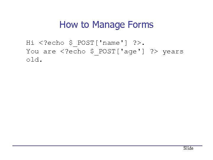 How to Manage Forms Hi <? echo $_POST['name'] ? >. You are <? echo