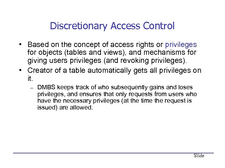Discretionary Access Control • Based on the concept of access rights or privileges for