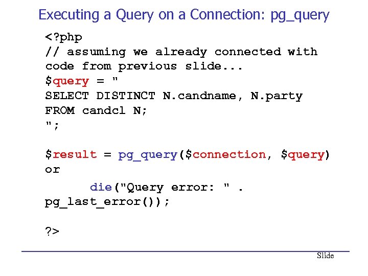 Executing a Query on a Connection: pg_query <? php // assuming we already connected