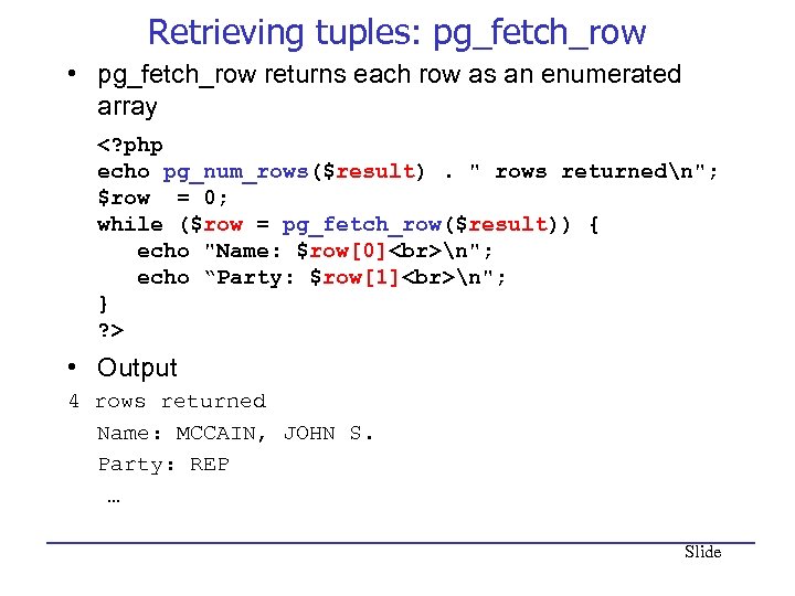 Retrieving tuples: pg_fetch_row • pg_fetch_row returns each row as an enumerated array <? php