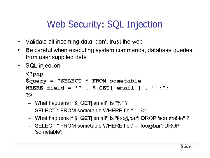 Web Security: SQL Injection • Validate all incoming data, don't trust the web •