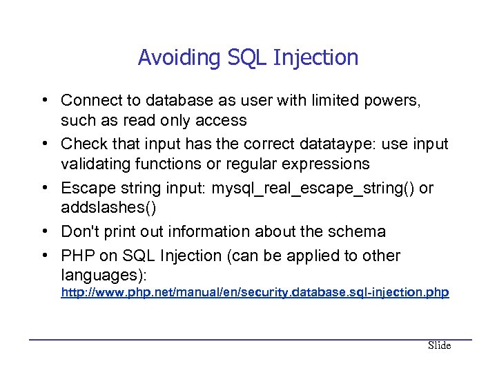Avoiding SQL Injection • Connect to database as user with limited powers, such as