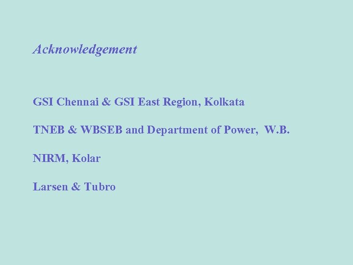 Acknowledgement GSI Chennai & GSI East Region, Kolkata TNEB & WBSEB and Department of