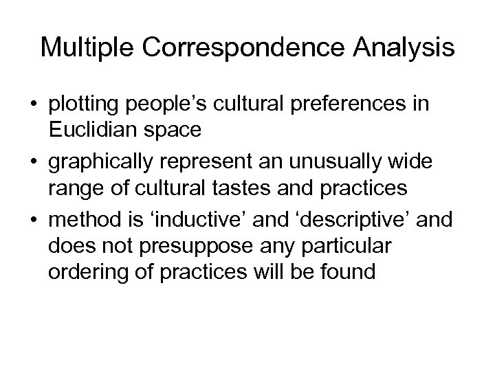 Multiple Correspondence Analysis • plotting people’s cultural preferences in Euclidian space • graphically represent
