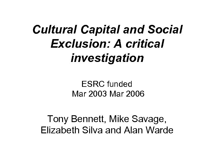 Cultural Capital and Social Exclusion: A critical investigation ESRC funded Mar 2003 Mar 2006