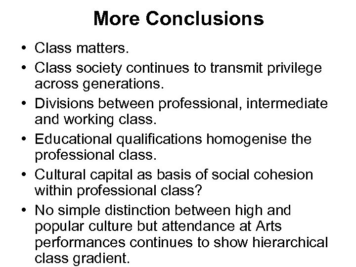 More Conclusions • Class matters. • Class society continues to transmit privilege across generations.