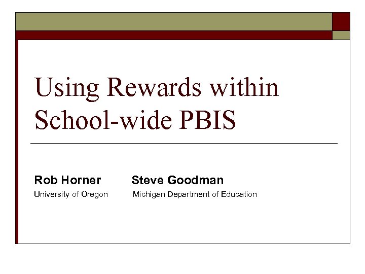Using Rewards within School-wide PBIS Rob Horner Steve Goodman University of Oregon Michigan Department
