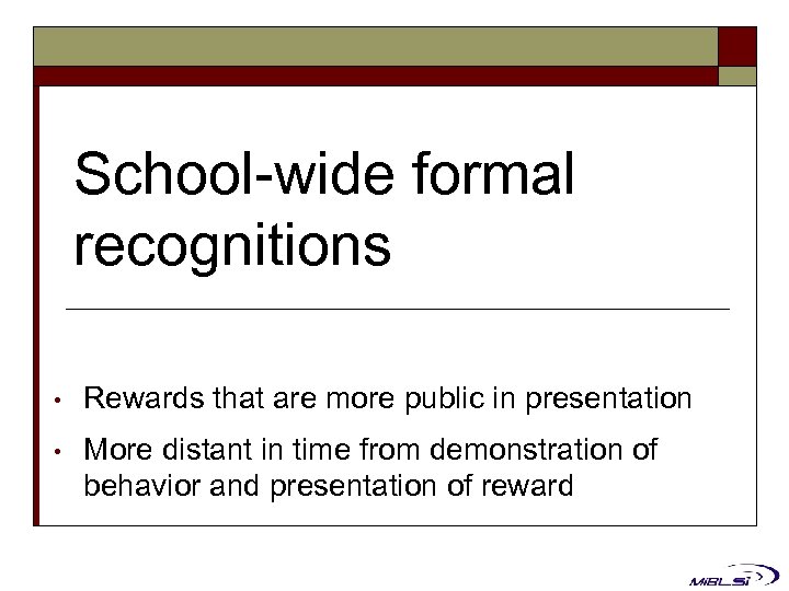 School-wide formal recognitions • Rewards that are more public in presentation • More distant