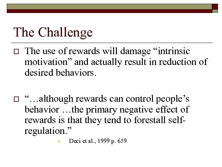 The Challenge o The use of rewards will damage “intrinsic motivation” and actually result