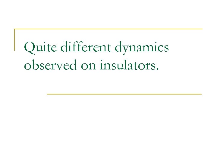 Quite different dynamics observed on insulators. 