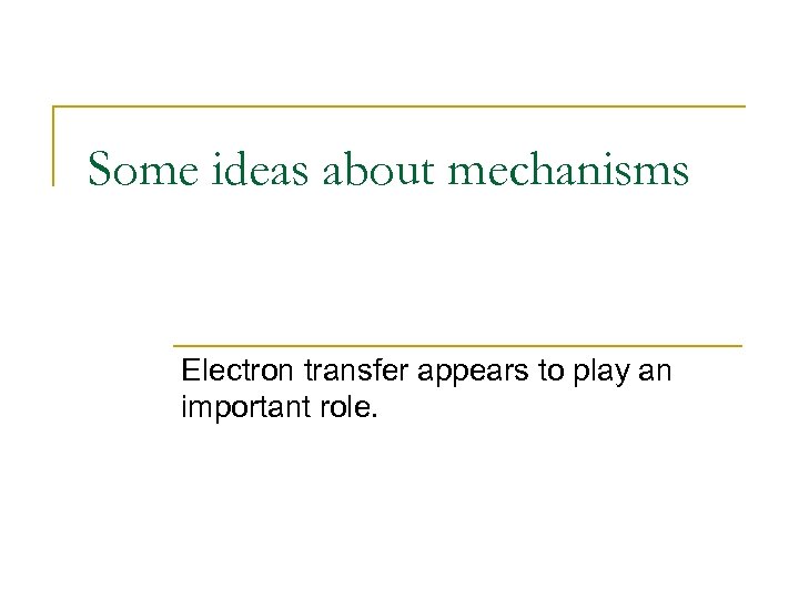 Some ideas about mechanisms Electron transfer appears to play an important role. 