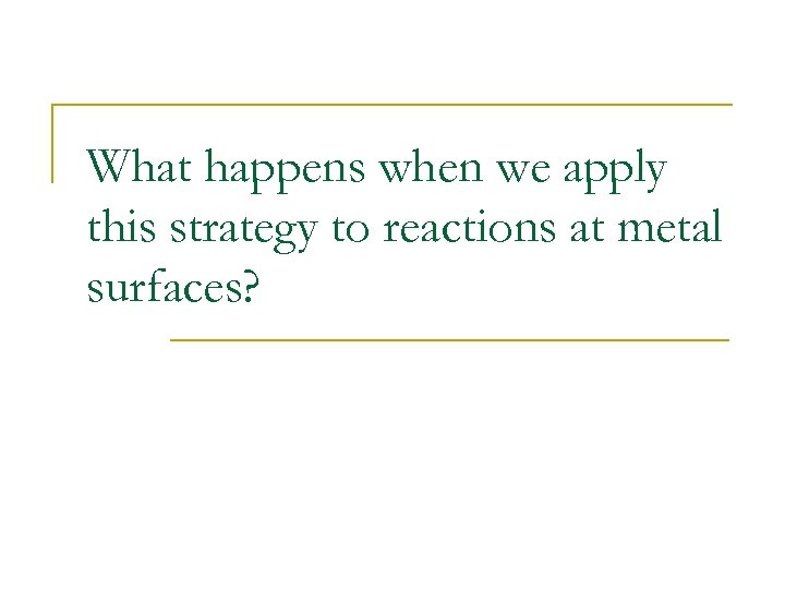 What happens when we apply this strategy to reactions at metal surfaces? 