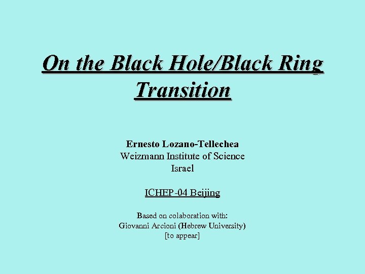 On the Black Hole/Black Ring Transition Ernesto Lozano-Tellechea Weizmann Institute of Science Israel ICHEP-04