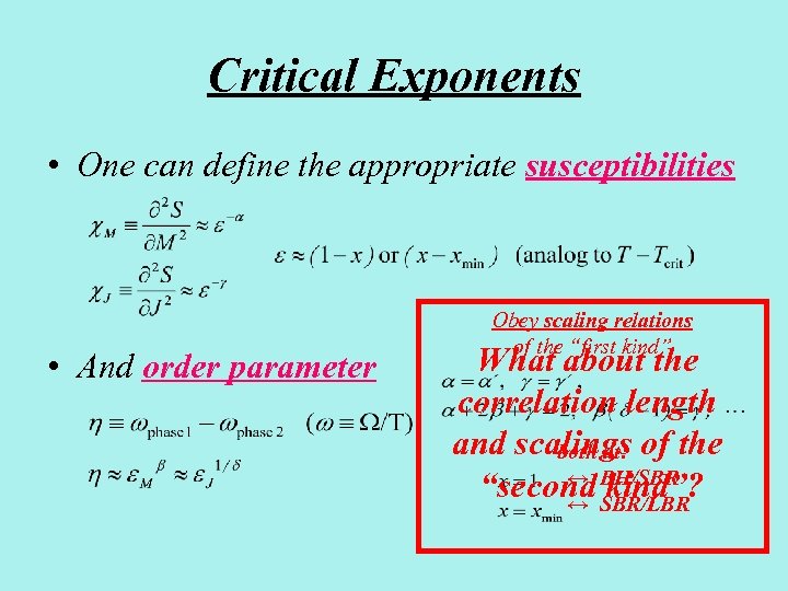 Critical Exponents • One can define the appropriate susceptibilities • And order parameter Obey