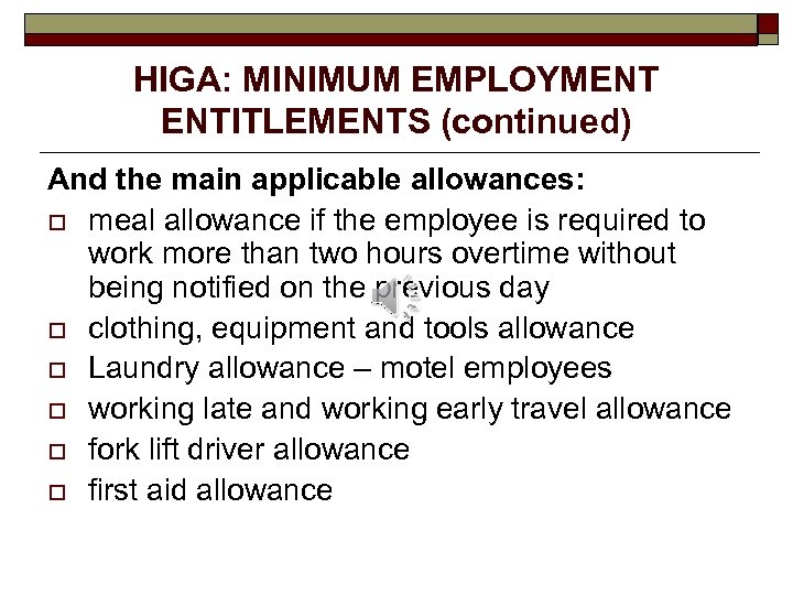 HIGA: MINIMUM EMPLOYMENT ENTITLEMENTS (continued) And the main applicable allowances: o meal allowance if
