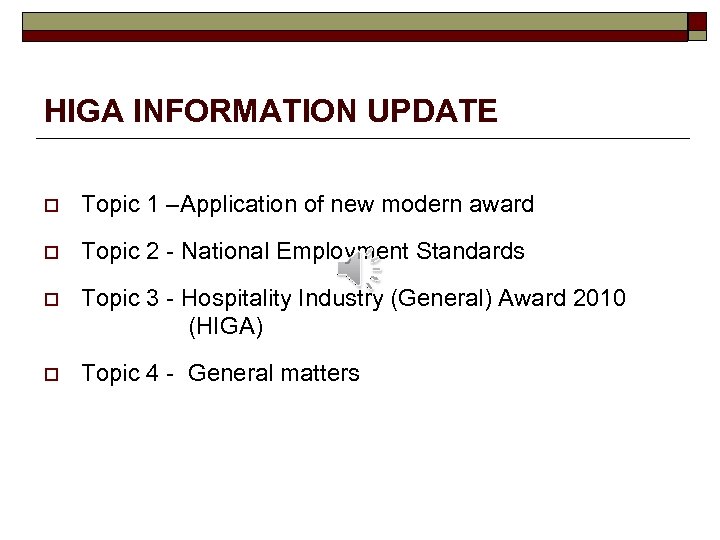 HIGA INFORMATION UPDATE o Topic 1 –Application of new modern award o Topic 2