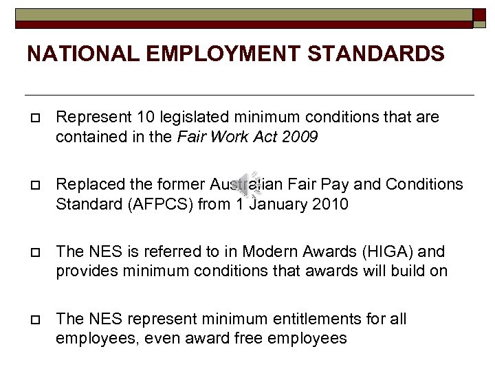 NATIONAL EMPLOYMENT STANDARDS o Represent 10 legislated minimum conditions that are contained in the