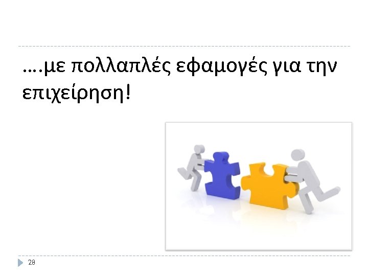 …. με πολλαπλές εφαμογές για την επιχείρηση! 28 