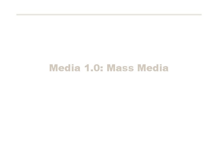 Media 1. 0: Mass Media 