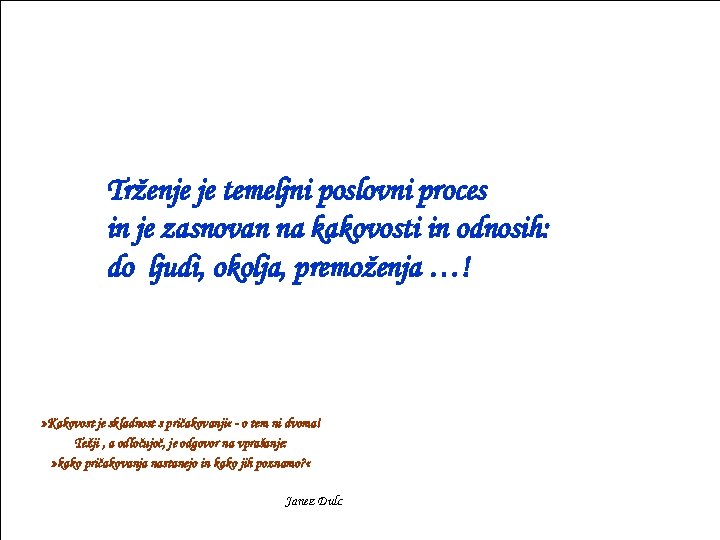 Trženje je temeljni poslovni proces in je zasnovan na kakovosti in odnosih: do ljudi,