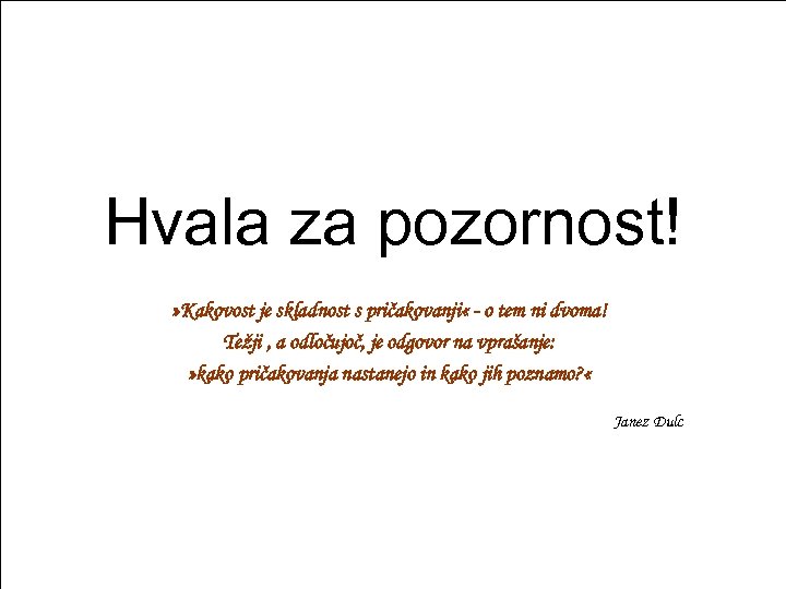 Hvala za pozornost! » Kakovost je skladnost s pričakovanji « - o tem ni