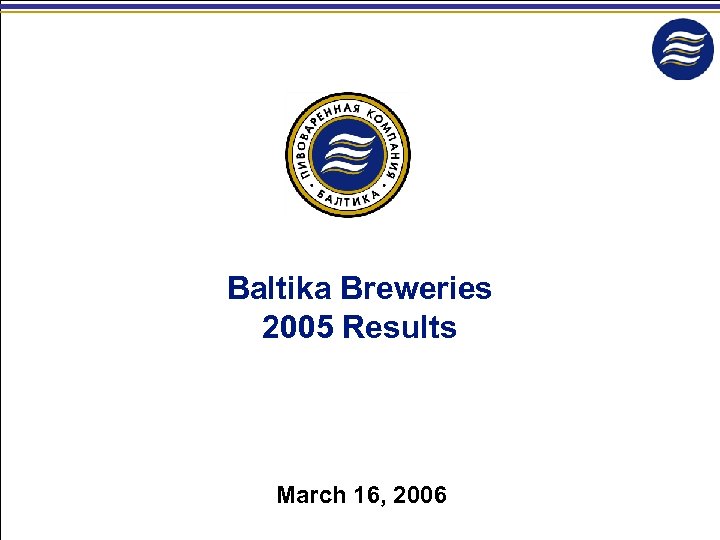 Baltika Breweries 2005 Results March 16, 2006 