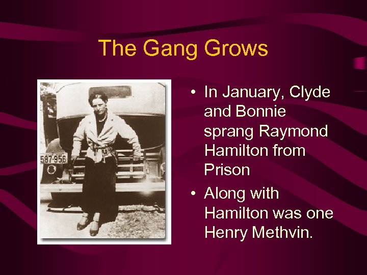 The Gang Grows • In January, Clyde and Bonnie sprang Raymond Hamilton from Prison