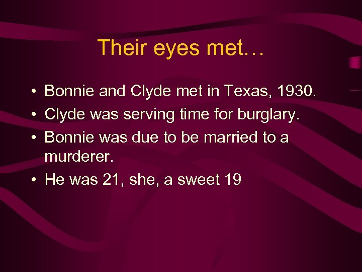 Their eyes met… • Bonnie and Clyde met in Texas, 1930. • Clyde was