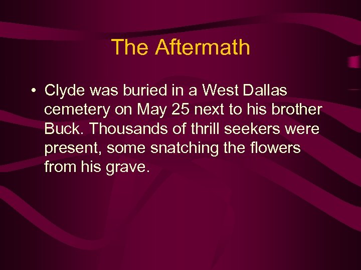 The Aftermath • Clyde was buried in a West Dallas cemetery on May 25