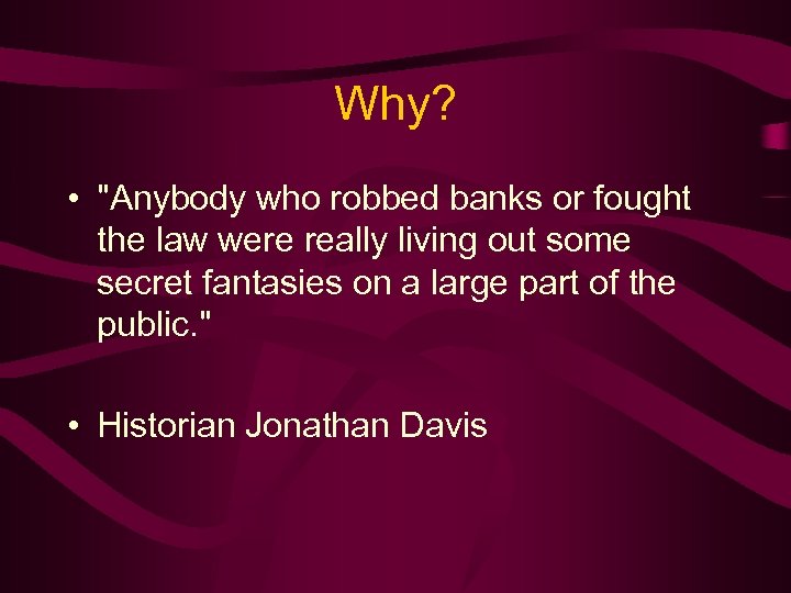 Why? • "Anybody who robbed banks or fought the law were really living out