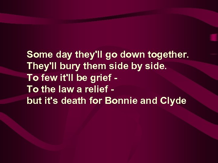 Some day they'll go down together. They'll bury them side by side. To few