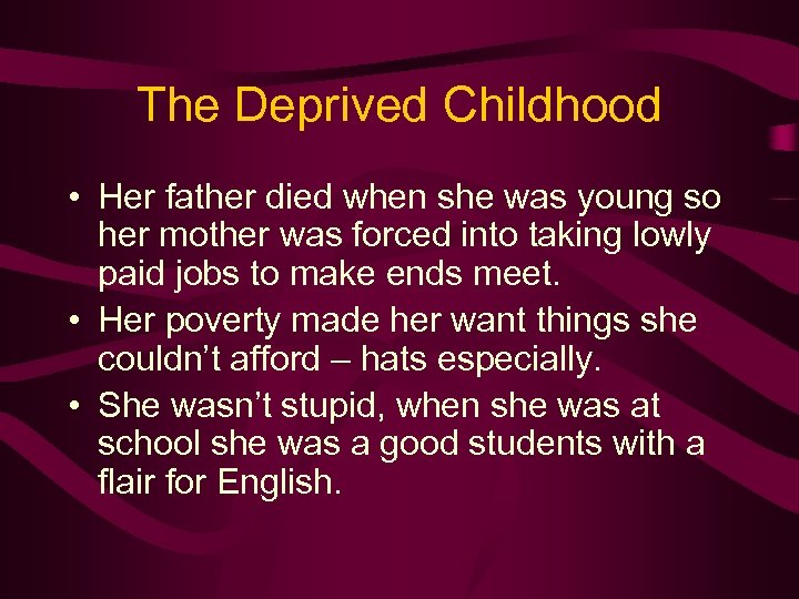 The Deprived Childhood • Her father died when she was young so her mother