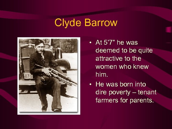 Clyde Barrow • At 5’ 7” he was deemed to be quite attractive to