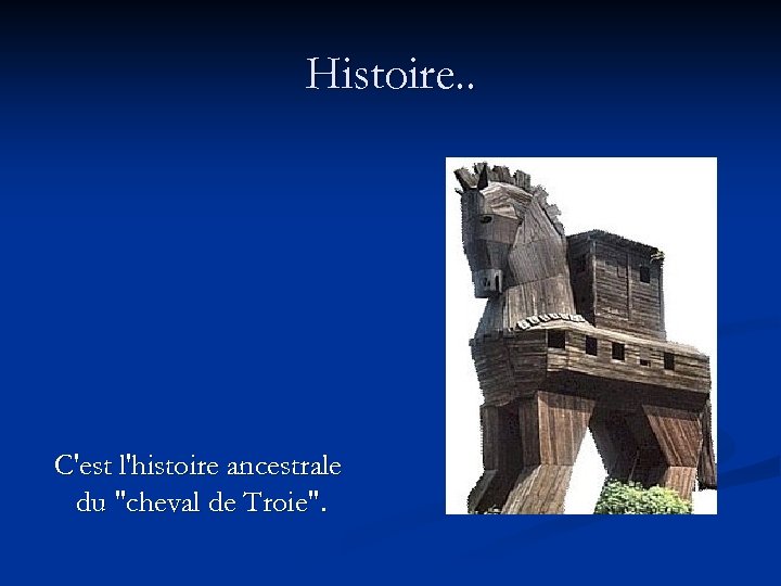 Histoire. . C'est l'histoire ancestrale du "cheval de Troie". 