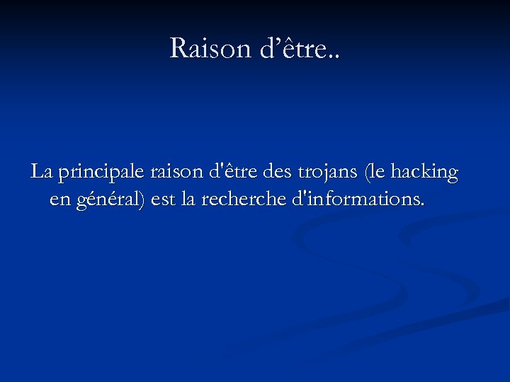 Raison d’être. . La principale raison d'être des trojans (le hacking en général) est